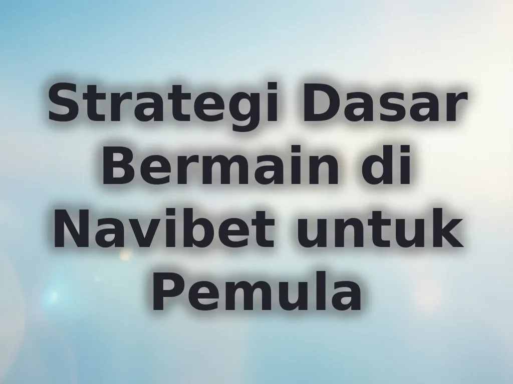 Strategi Dasar Bermain di Navibet untuk Pemula