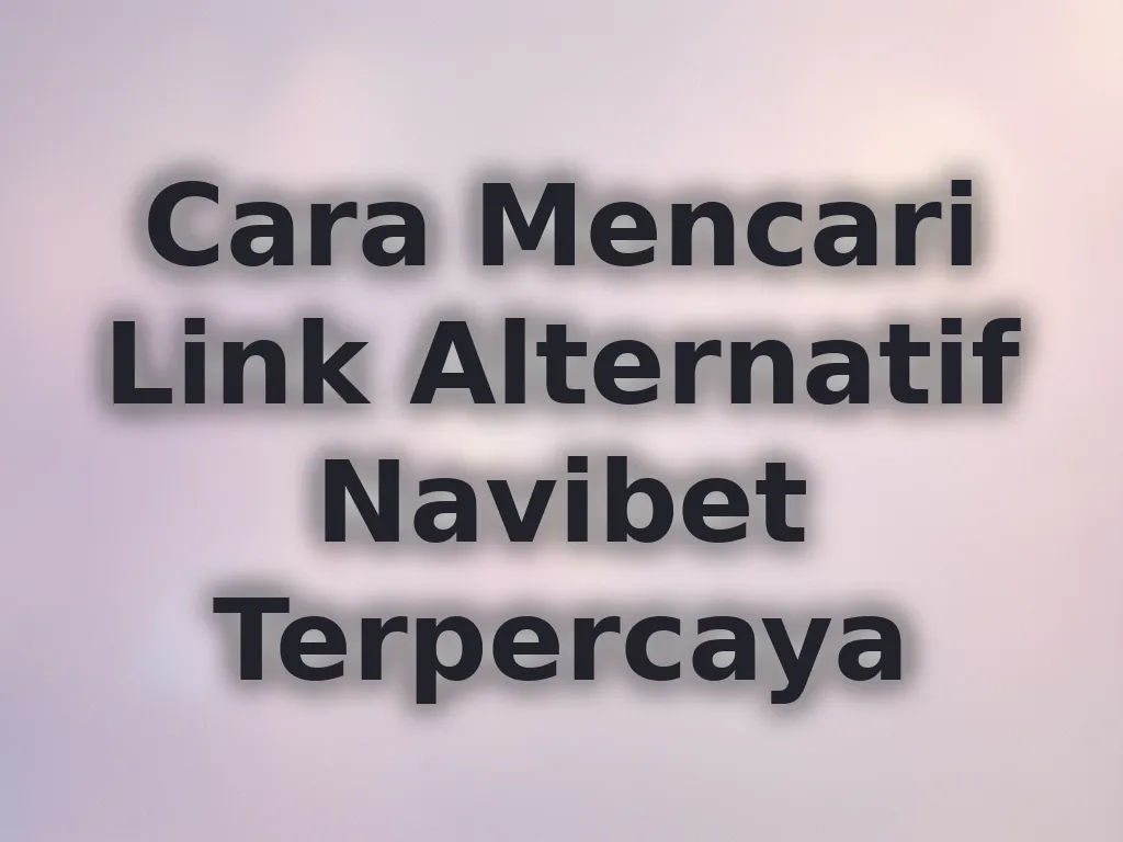 Cara Mencari Link Alternatif Navibet Terpercaya
