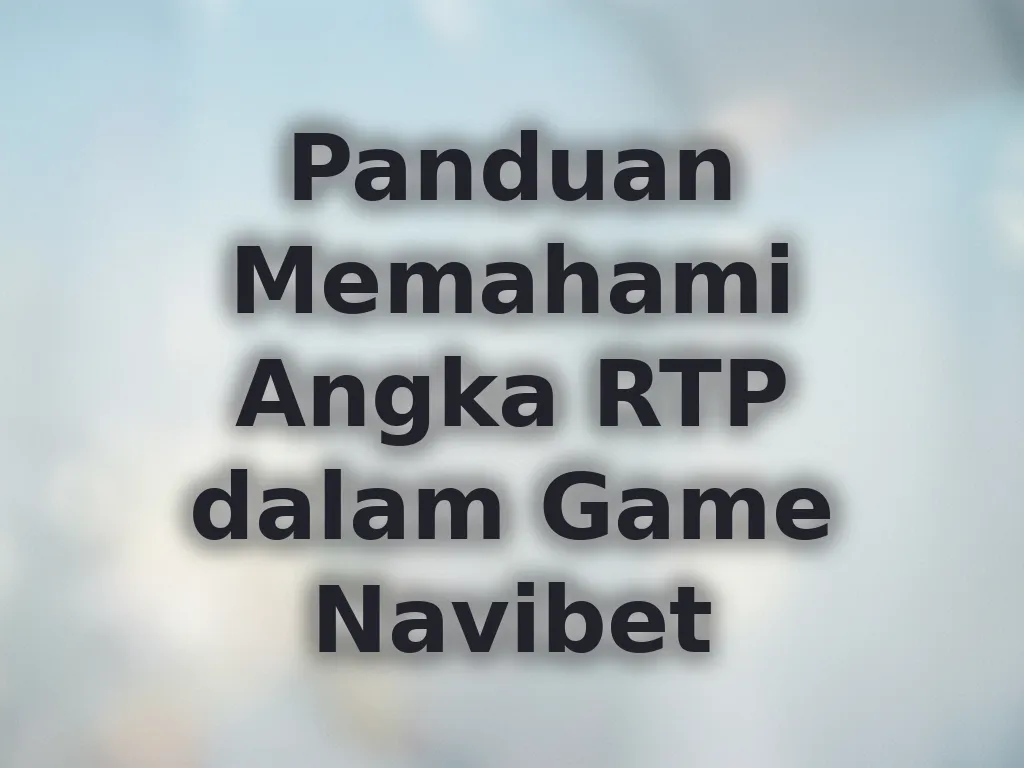 Panduan Memahami Angka RTP dalam Game Navibet
